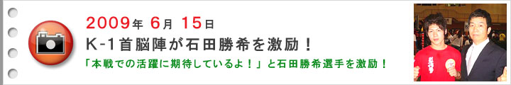 2009年6月15日 K-1首脳陣が石田勝希を激励！
